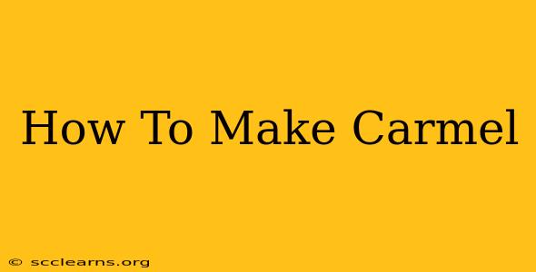 How To Make Carmel