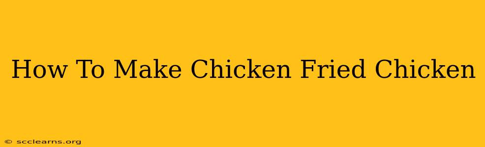 How To Make Chicken Fried Chicken