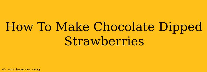 How To Make Chocolate Dipped Strawberries