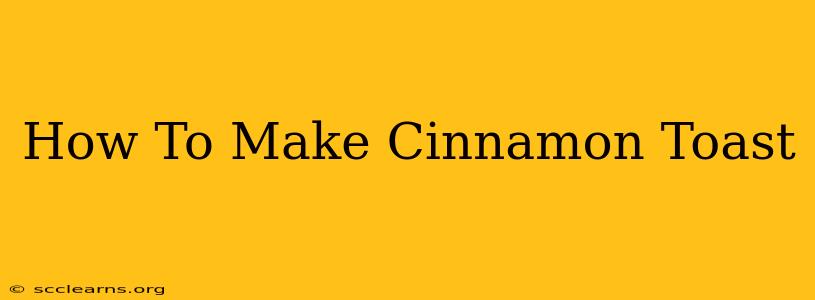 How To Make Cinnamon Toast