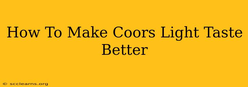 How To Make Coors Light Taste Better