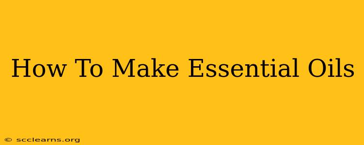 How To Make Essential Oils