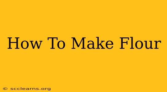 How To Make Flour