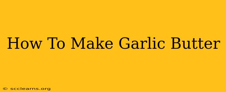 How To Make Garlic Butter