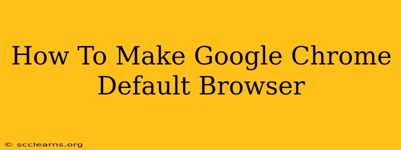 How To Make Google Chrome Default Browser