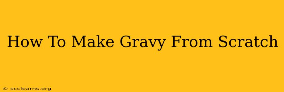 How To Make Gravy From Scratch