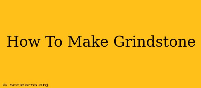 How To Make Grindstone