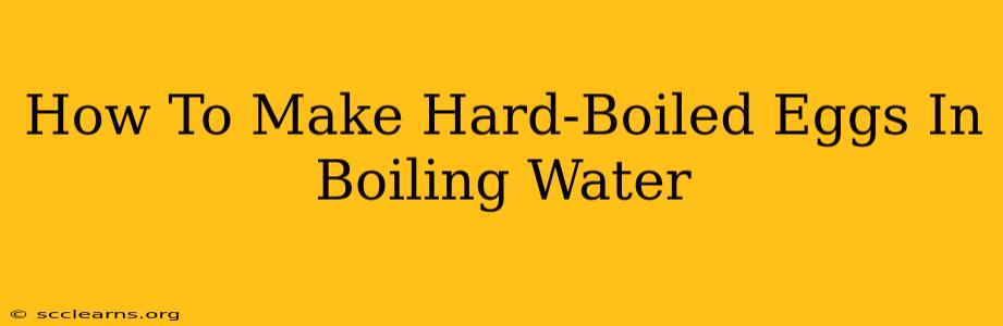 How To Make Hard-Boiled Eggs In Boiling Water