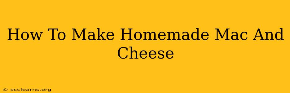 How To Make Homemade Mac And Cheese