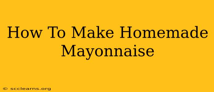 How To Make Homemade Mayonnaise