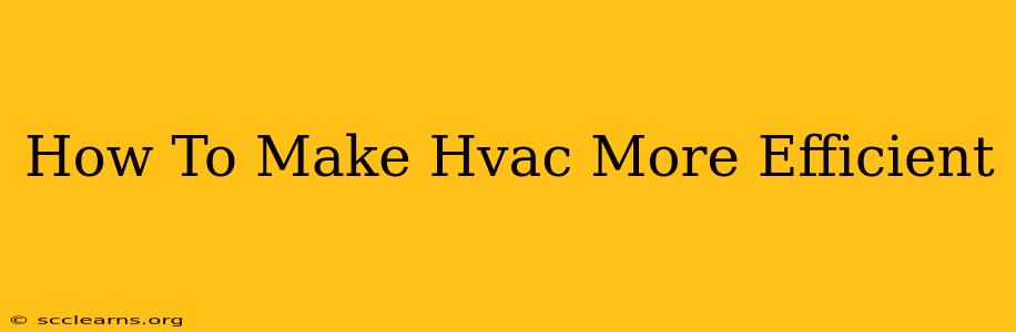 How To Make Hvac More Efficient