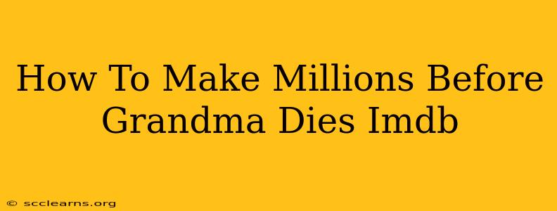 How To Make Millions Before Grandma Dies Imdb