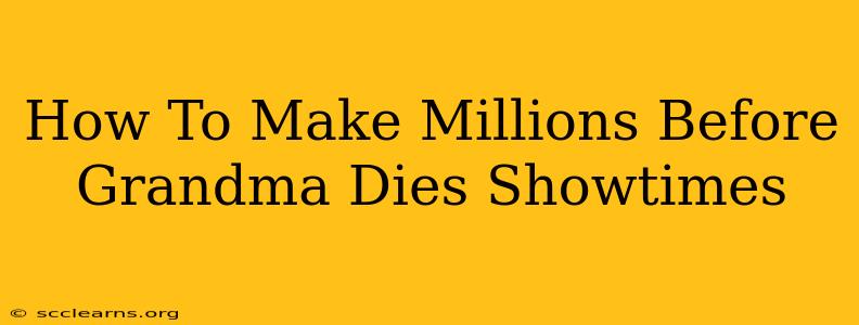 How To Make Millions Before Grandma Dies Showtimes