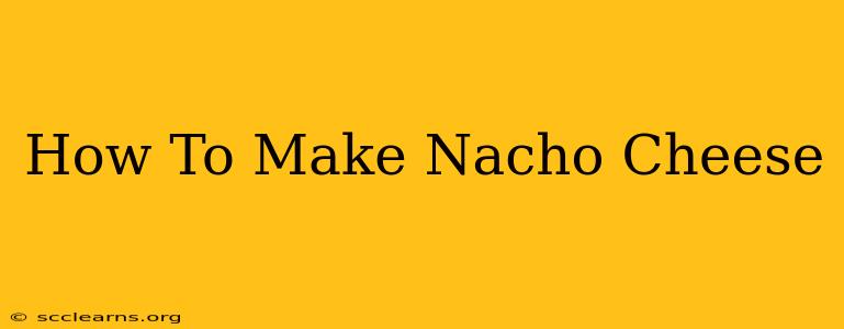 How To Make Nacho Cheese