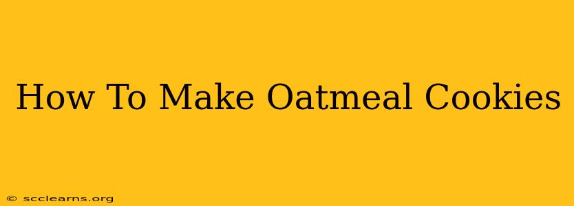 How To Make Oatmeal Cookies