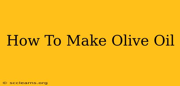 How To Make Olive Oil