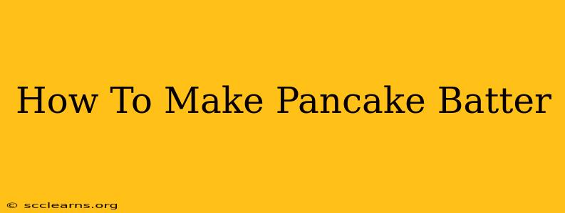 How To Make Pancake Batter