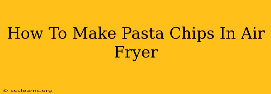 How To Make Pasta Chips In Air Fryer