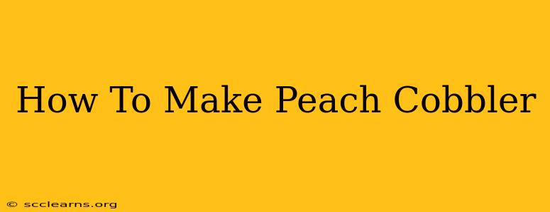 How To Make Peach Cobbler