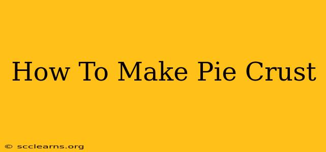 How To Make Pie Crust