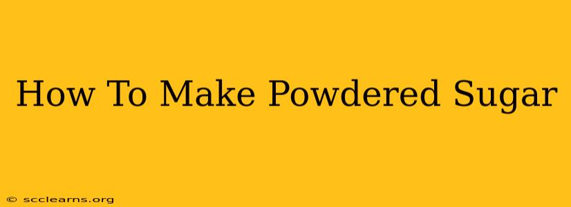 How To Make Powdered Sugar