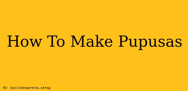 How To Make Pupusas