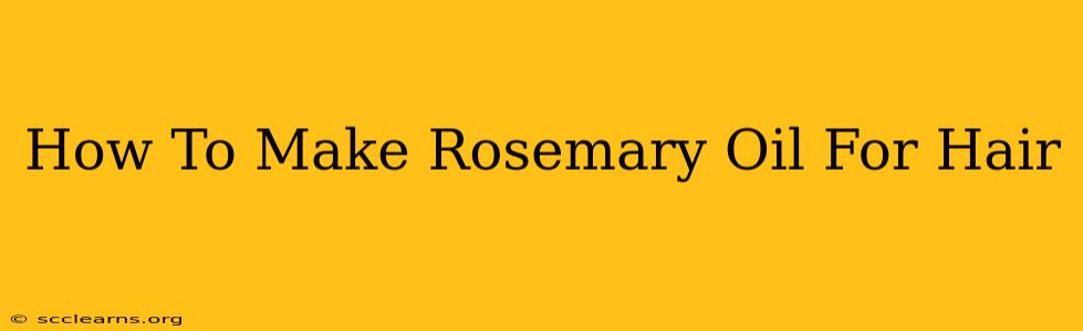 How To Make Rosemary Oil For Hair