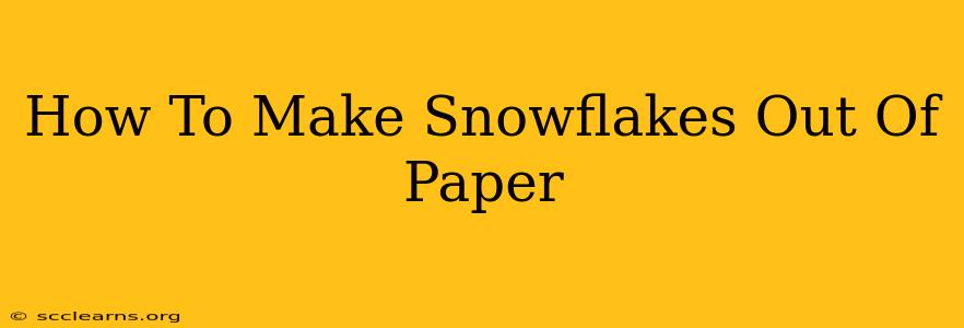 How To Make Snowflakes Out Of Paper