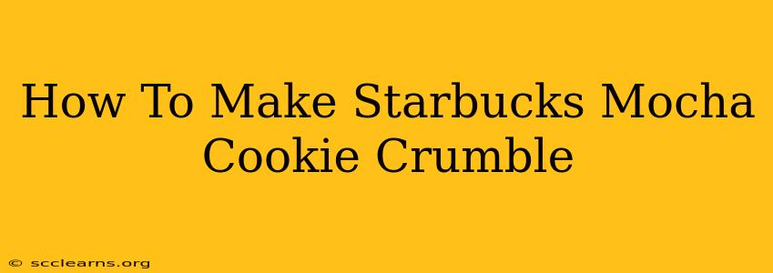 How To Make Starbucks Mocha Cookie Crumble