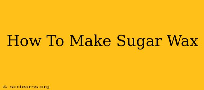 How To Make Sugar Wax