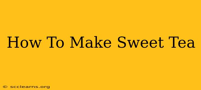 How To Make Sweet Tea