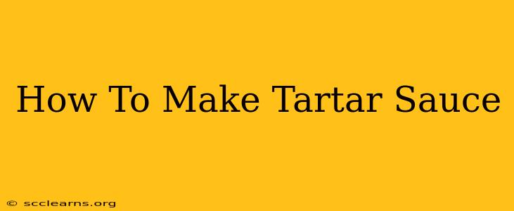 How To Make Tartar Sauce