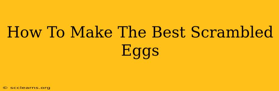 How To Make The Best Scrambled Eggs