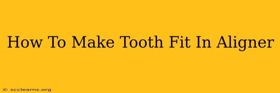 How To Make Tooth Fit In Aligner