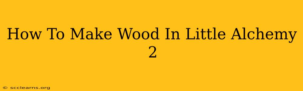 How To Make Wood In Little Alchemy 2