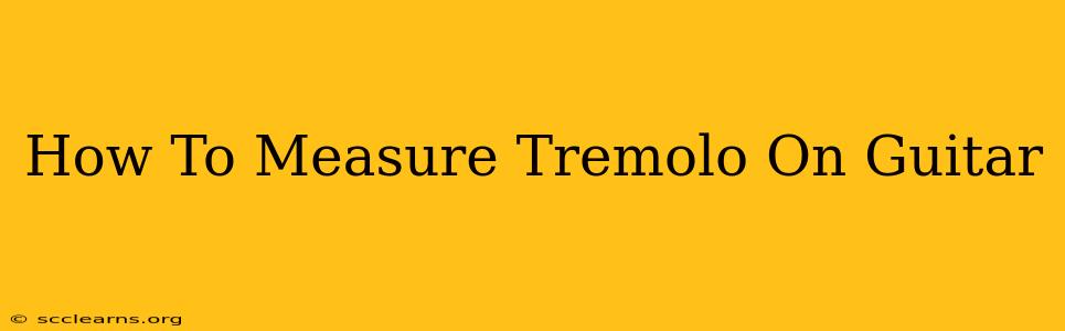 How To Measure Tremolo On Guitar