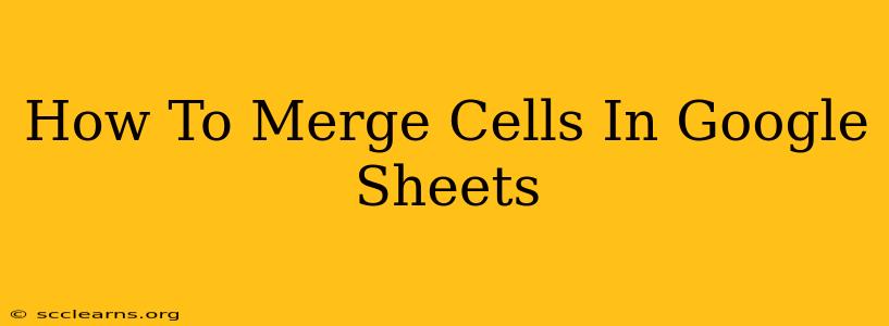 How To Merge Cells In Google Sheets