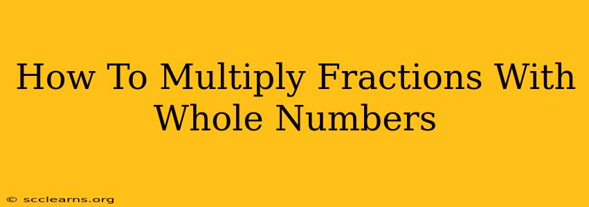 How To Multiply Fractions With Whole Numbers