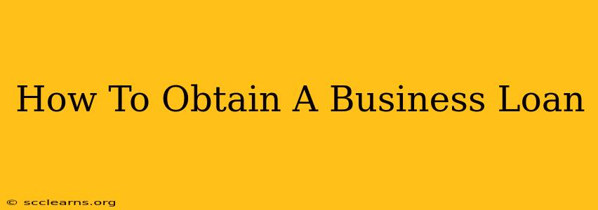 How To Obtain A Business Loan