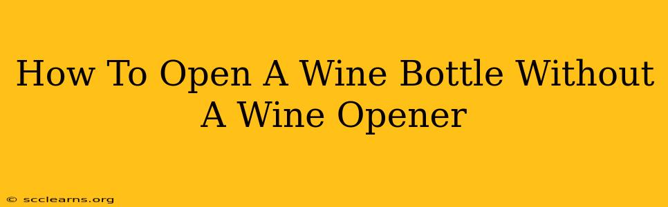 How To Open A Wine Bottle Without A Wine Opener