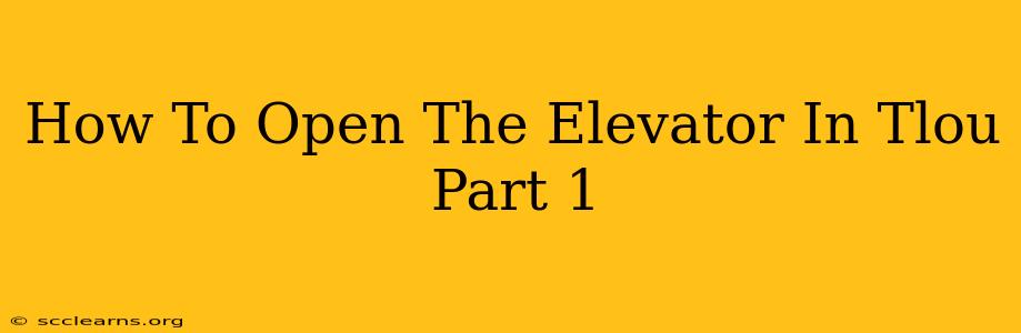 How To Open The Elevator In Tlou Part 1