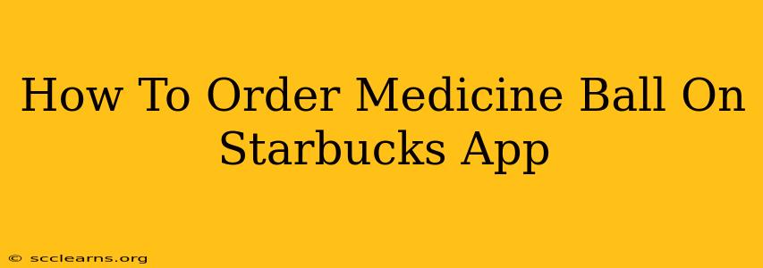 How To Order Medicine Ball On Starbucks App