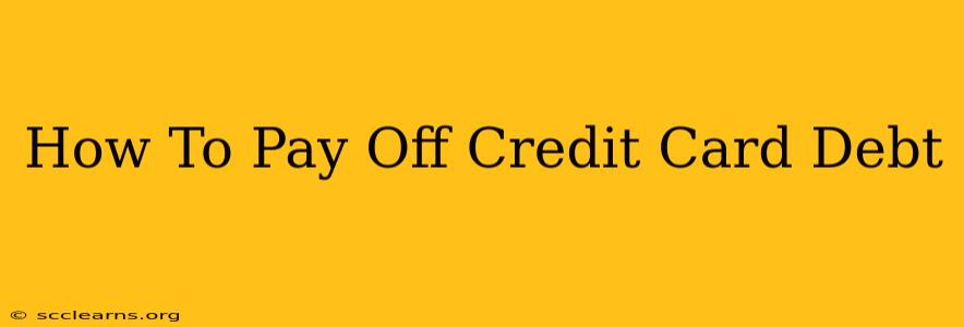 How To Pay Off Credit Card Debt