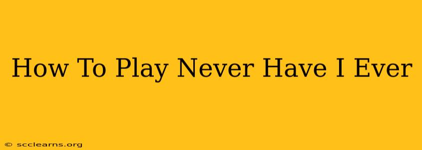 How To Play Never Have I Ever