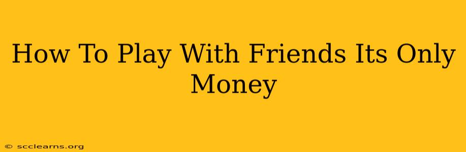 How To Play With Friends Its Only Money