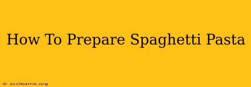 How To Prepare Spaghetti Pasta