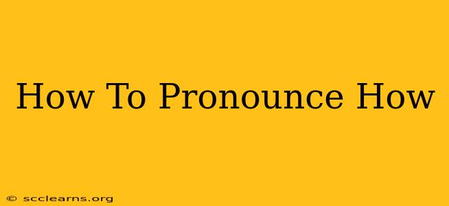 How To Pronounce How