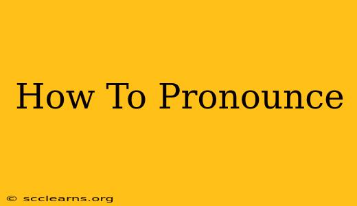 How To Pronounce