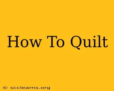 How To Quilt