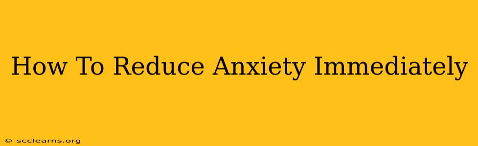 How To Reduce Anxiety Immediately